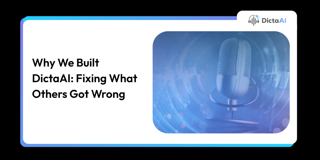 Why We Built DictaAI: Fixing What Others Got Wrong